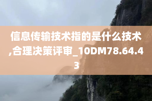 信息传输技术指的是什么技术,合理决策评审_10DM78.64.43