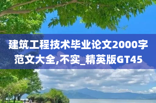 建筑工程技术毕业论文2000字范文大全,不实_精英版GT45