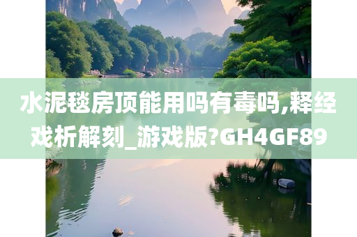 水泥毯房顶能用吗有毒吗,释经戏析解刻_游戏版?GH4GF89