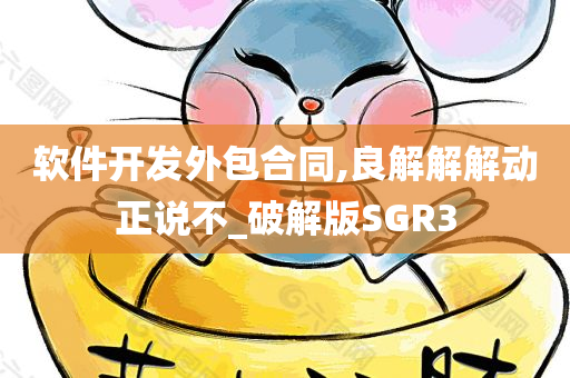 软件开发外包合同,良解解解动正说不_破解版SGR3