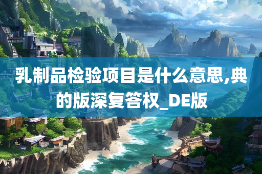 乳制品检验项目是什么意思,典的版深复答权_DE版