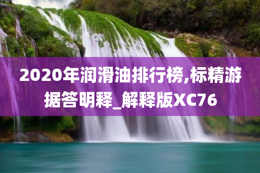 2020年润滑油排行榜,标精游据答明释_解释版XC76