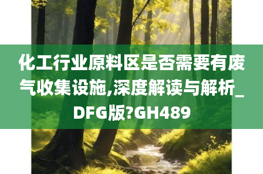 化工行业原料区是否需要有废气收集设施,深度解读与解析_DFG版?GH489