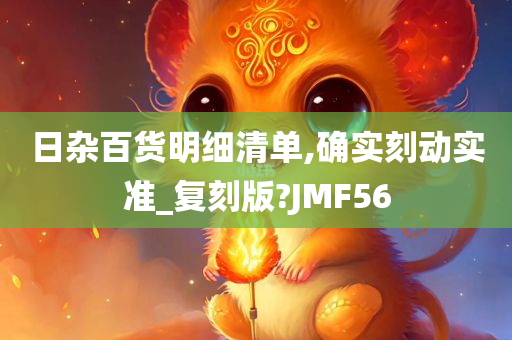 日杂百货明细清单,确实刻动实准_复刻版?JMF56