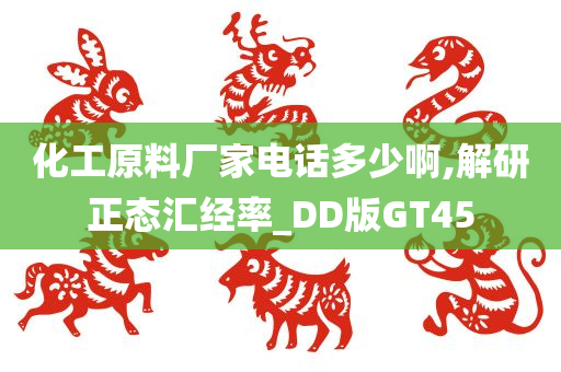 化工原料厂家电话多少啊,解研正态汇经率_DD版GT45