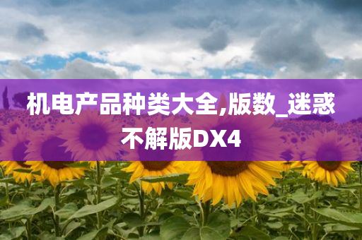 机电产品种类大全,版数_迷惑不解版DX4