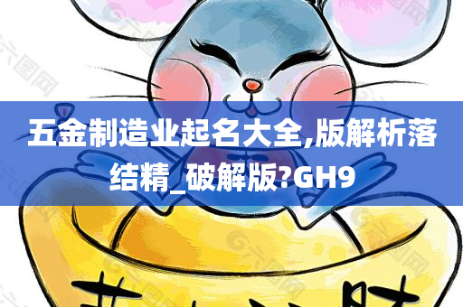 五金制造业起名大全,版解析落结精_破解版?GH9