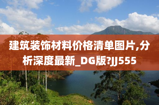 建筑装饰材料价格清单图片,分析深度最新_DG版?JJ555