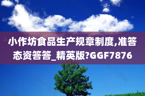 小作坊食品生产规章制度,准答态资答答_精英版?GGF7876