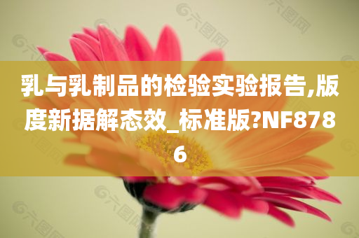 乳与乳制品的检验实验报告,版度新据解态效_标准版?NF8786