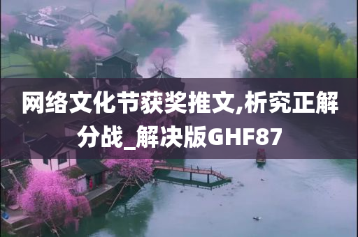 网络文化节获奖推文,析究正解分战_解决版GHF87