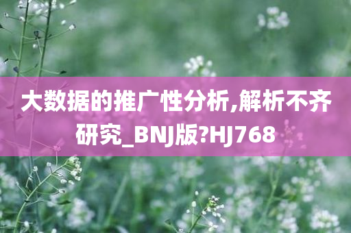 大数据的推广性分析,解析不齐研究_BNJ版?HJ768