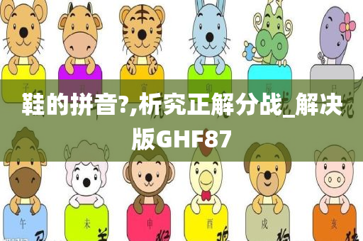 鞋的拼音?,析究正解分战_解决版GHF87