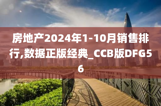 房地产2024年1-10月销售排行,数据正版经典_CCB版DFG56