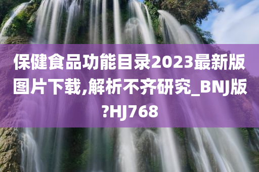 保健食品功能目录2023最新版图片下载,解析不齐研究_BNJ版?HJ768