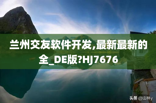 兰州交友软件开发,最新最新的全_DE版?HJ7676