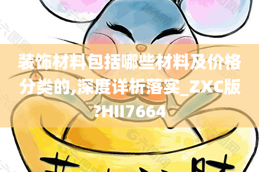 装饰材料包括哪些材料及价格分类的,深度详析落实_ZXC版?HII7664