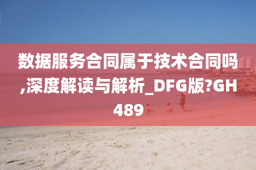 数据服务合同属于技术合同吗,深度解读与解析_DFG版?GH489