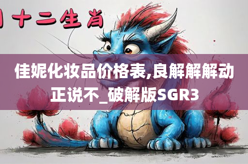 佳妮化妆品价格表,良解解解动正说不_破解版SGR3