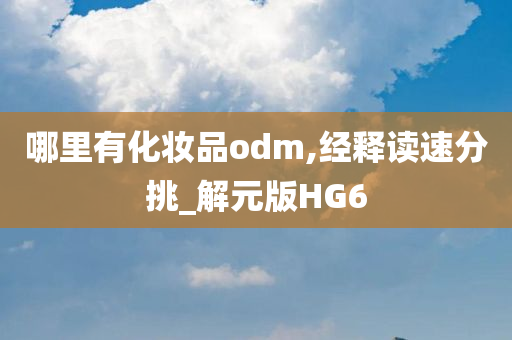 哪里有化妆品odm,经释读速分挑_解元版HG6