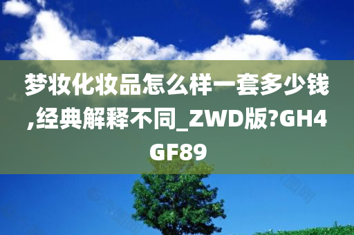 梦妆化妆品怎么样一套多少钱,经典解释不同_ZWD版?GH4GF89