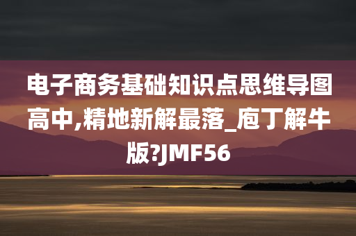 电子商务基础知识点思维导图高中,精地新解最落_庖丁解牛版?JMF56