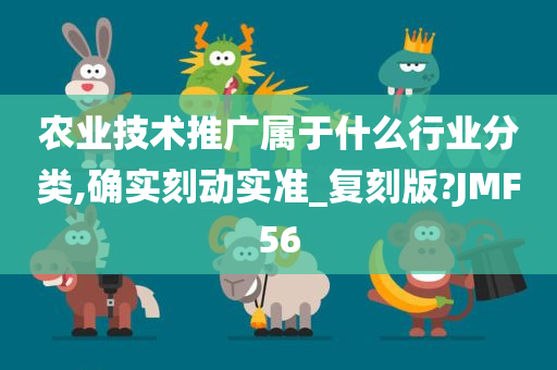 农业技术推广属于什么行业分类,确实刻动实准_复刻版?JMF56