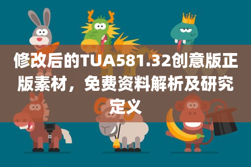 修改后的TUA581.32创意版正版素材，免费资料解析及研究定义