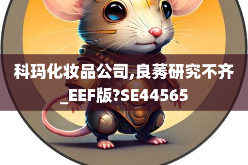 科玛化妆品公司,良莠研究不齐_EEF版?SE44565