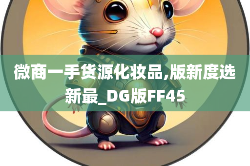 微商一手货源化妆品,版新度选新最_DG版FF45