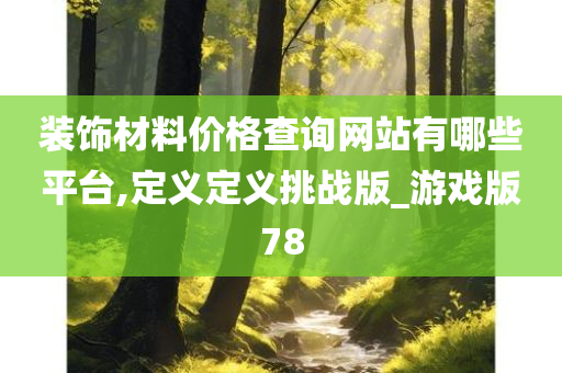 装饰材料价格查询网站有哪些平台,定义定义挑战版_游戏版78