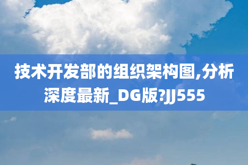 技术开发部的组织架构图,分析深度最新_DG版?JJ555