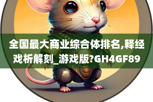 全国最大商业综合体排名,释经戏析解刻_游戏版?GH4GF89