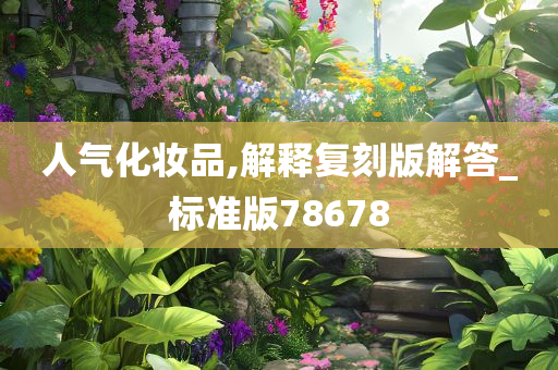 人气化妆品,解释复刻版解答_标准版78678