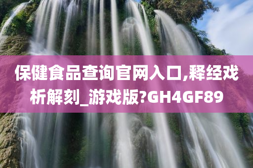 保健食品查询官网入口,释经戏析解刻_游戏版?GH4GF89