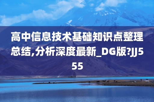 高中信息技术基础知识点整理总结,分析深度最新_DG版?JJ555