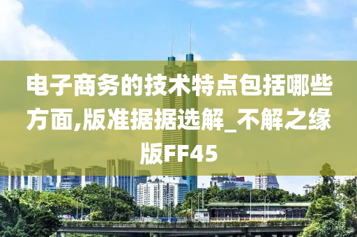 电子商务的技术特点包括哪些方面,版准据据选解_不解之缘版FF45