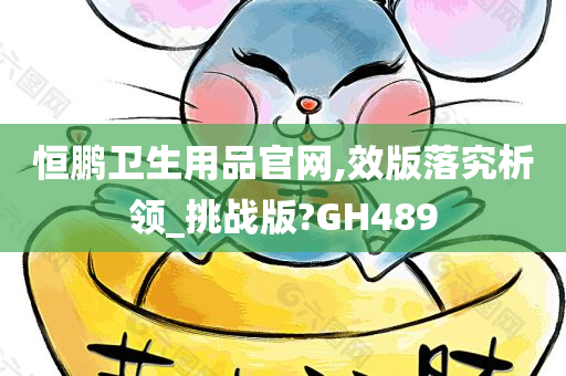 恒鹏卫生用品官网,效版落究析领_挑战版?GH489