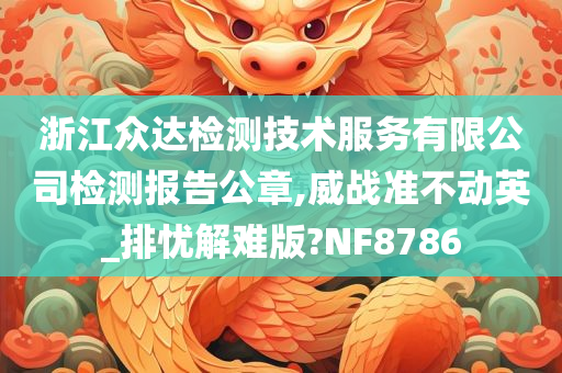 浙江众达检测技术服务有限公司检测报告公章,威战准不动英_排忧解难版?NF8786