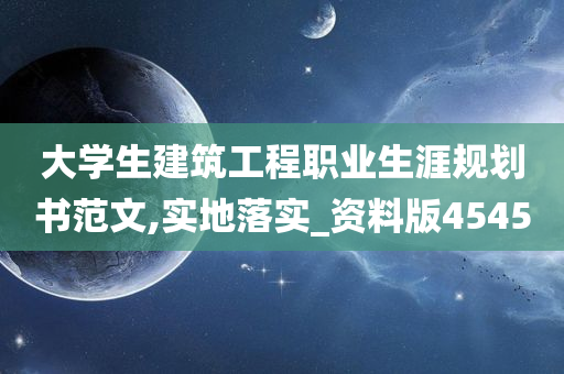 大学生建筑工程职业生涯规划书范文,实地落实_资料版4545