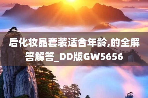 后化妆品套装适合年龄,的全解答解答_DD版GW5656