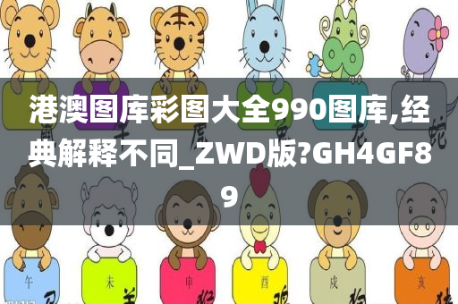 港澳图库彩图大全990图库,经典解释不同_ZWD版?GH4GF89