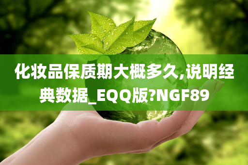 化妆品保质期大概多久,说明经典数据_EQQ版?NGF89