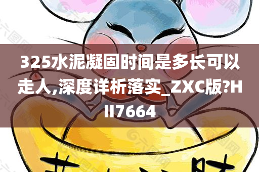 325水泥凝固时间是多长可以走人,深度详析落实_ZXC版?HII7664