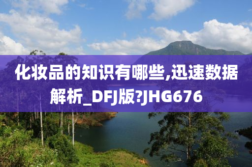 化妆品的知识有哪些,迅速数据解析_DFJ版?JHG676