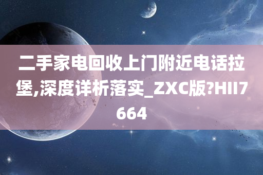 二手家电回收上门附近电话拉堡,深度详析落实_ZXC版?HII7664