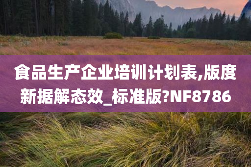 食品生产企业培训计划表,版度新据解态效_标准版?NF8786