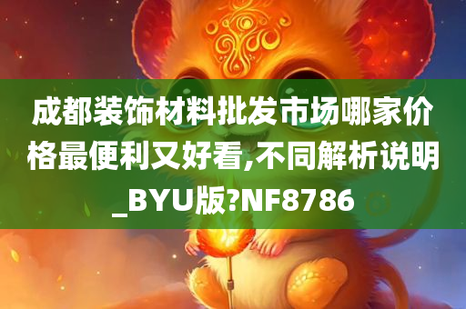 成都装饰材料批发市场哪家价格最便利又好看,不同解析说明_BYU版?NF8786