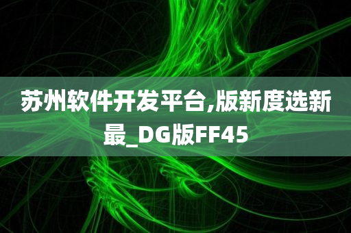 苏州软件开发平台,版新度选新最_DG版FF45