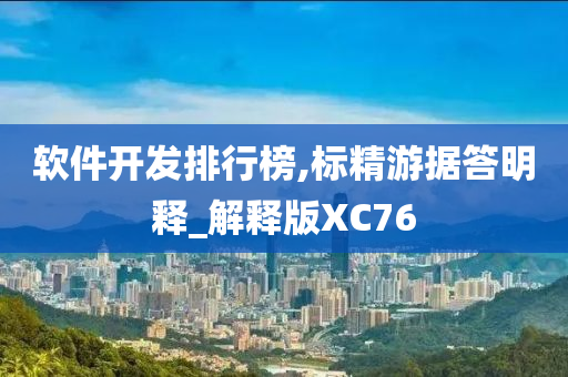 软件开发排行榜,标精游据答明释_解释版XC76